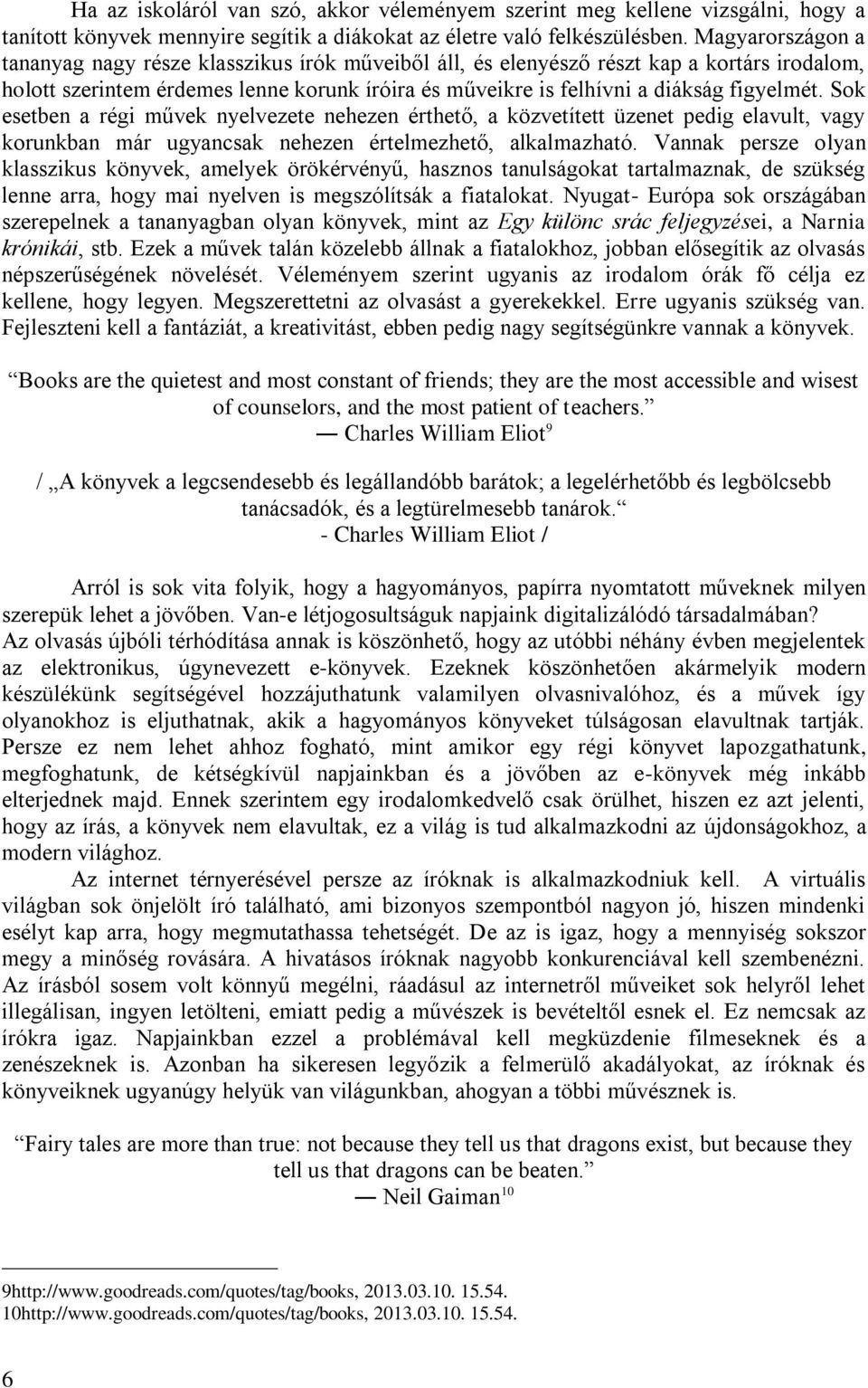 Sok esetben a régi művek nyelvezete nehezen érthető, a közvetített üzenet pedig elavult, vagy korunkban már ugyancsak nehezen értelmezhető, alkalmazható.