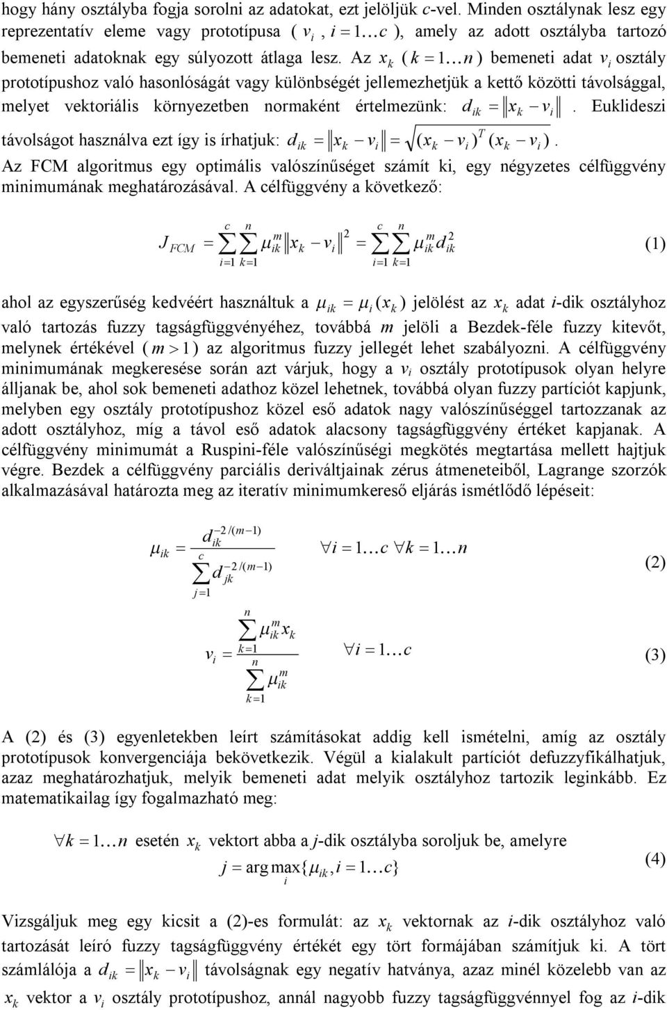 Az x k ( k 1n ) bemenet adat v osztály prototípushoz való hasonlóságát vagy különbségét jellemezhetjük a kettő között távolsággal, melyet vektoráls környezetben normaként értelmezünk: d x v.