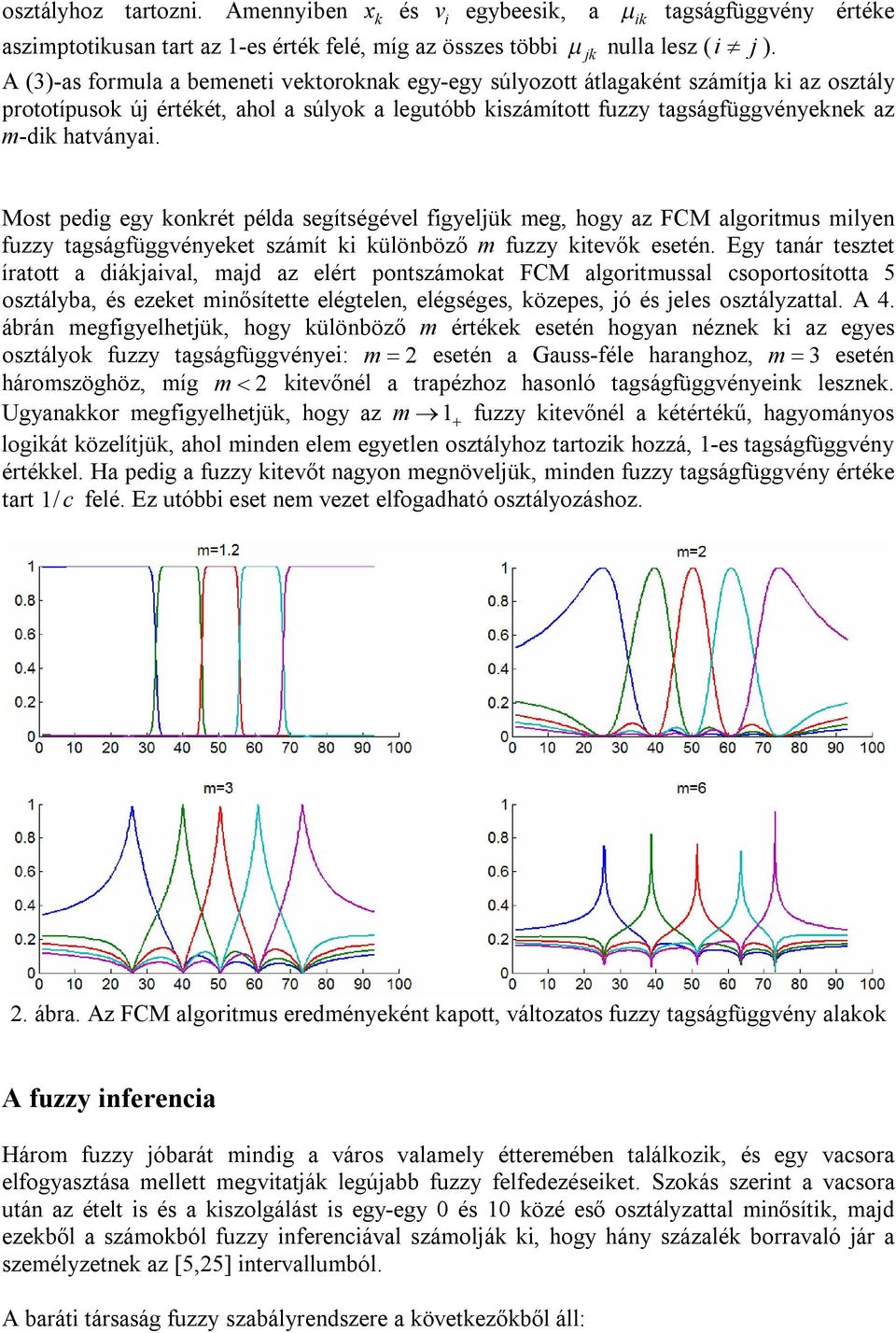 Most pedg egy konkrét példa segítségével fgyeljük meg, hogy az FCM algortmus mlyen fuzzy tagságfüggvényeket számít k különböző m fuzzy ktevők esetén.