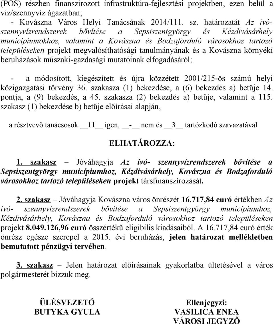 tanulmányának és a Kovászna környéki beruházások műszaki-gazdasági mutatóinak elfogadásáról; - a módosított, kiegészített és újra közzétett 2001/215-ös számú helyi közigazgatási törvény 36.