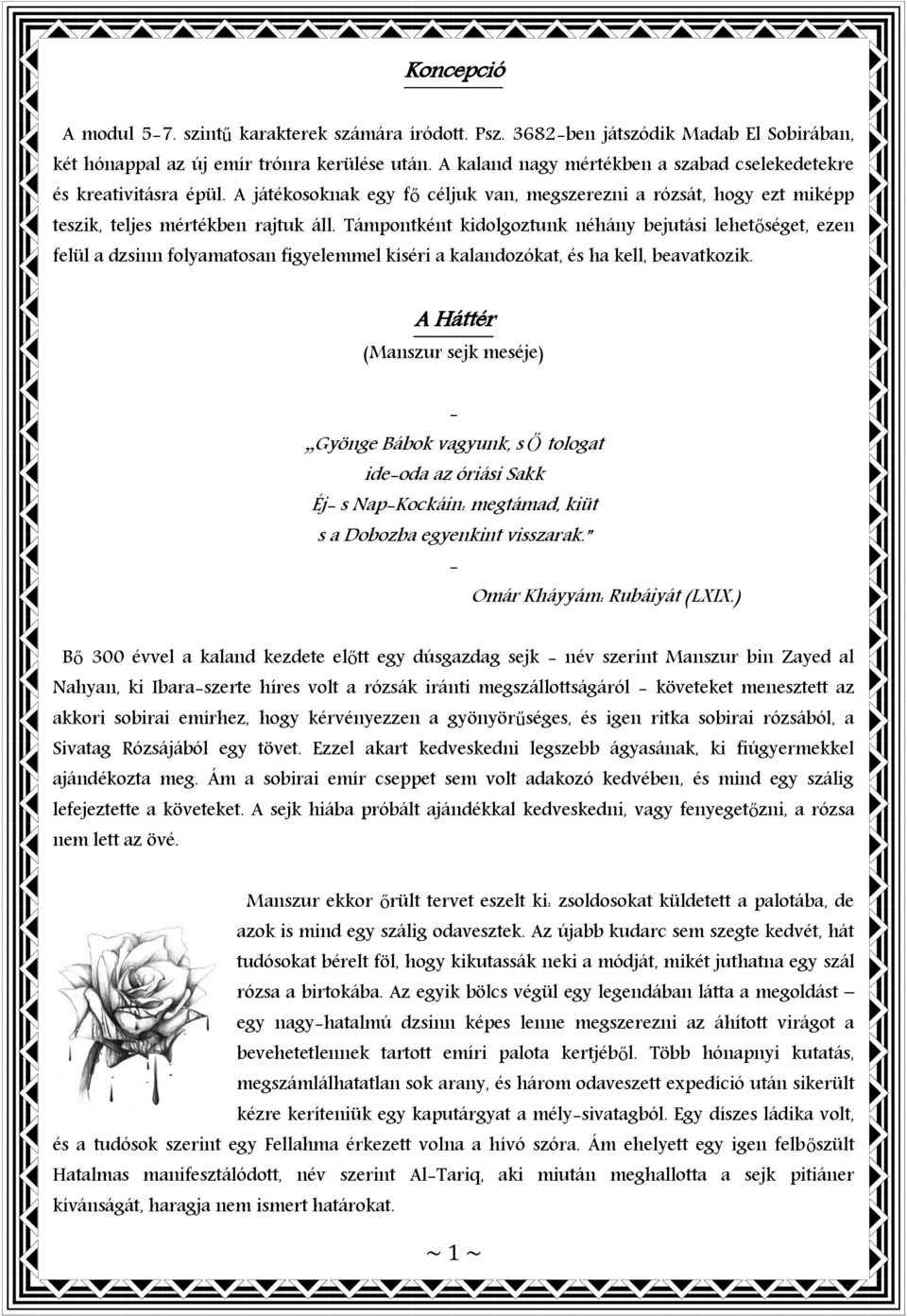 Támpontként kidolgoztunk néhány bejutási lehetőséget, ezen felül a dzsinn folyamatosan figyelemmel kíséri a kalandozókat, és ha kell, beavatkozik.