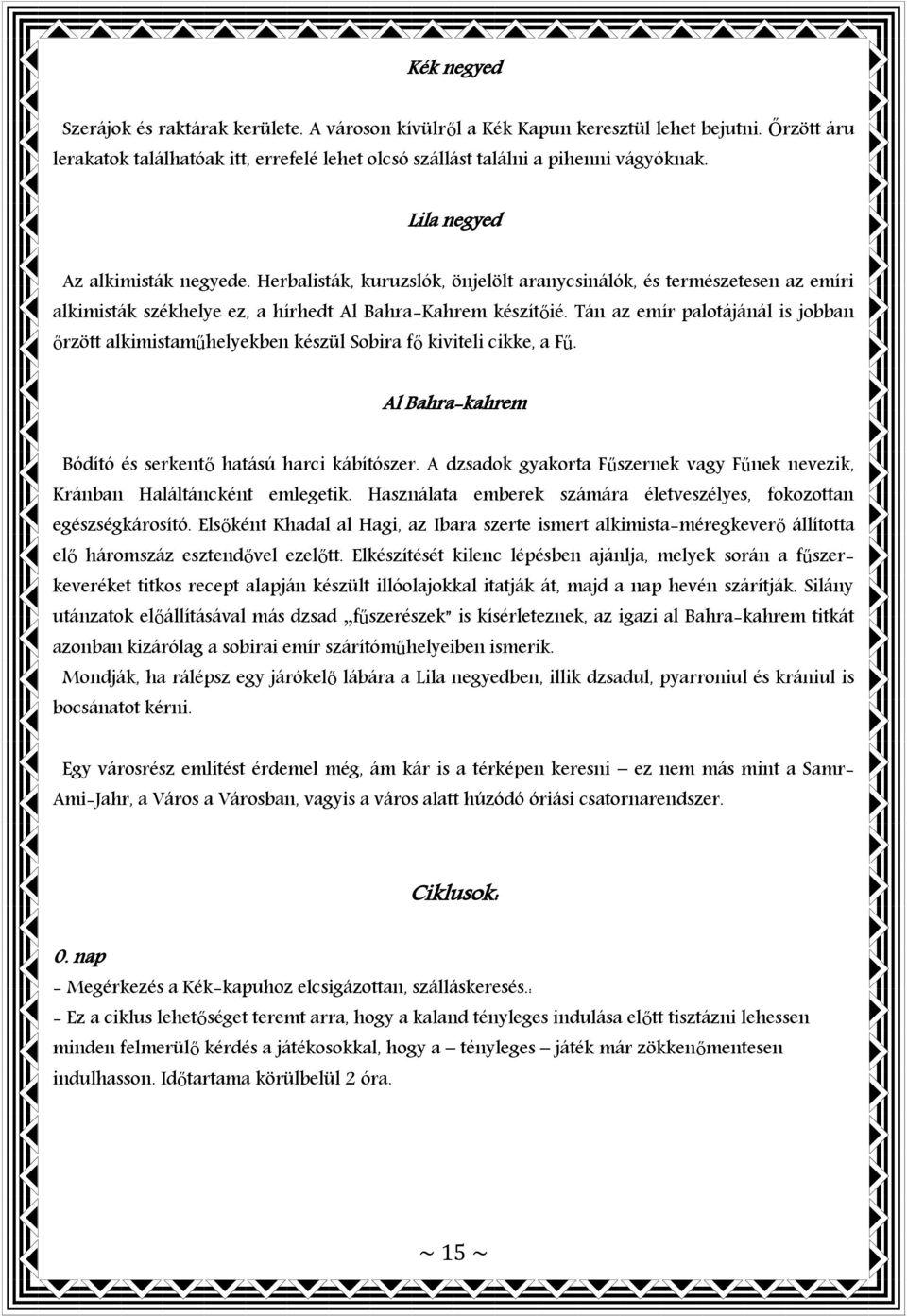 Tán az emír palotájánál is jobban őrzött alkimistaműhelyekben készül Sobira fő kiviteli cikke, a Fű. Al Bahra-kahrem Bódító és serkentő hatású harci kábítószer.
