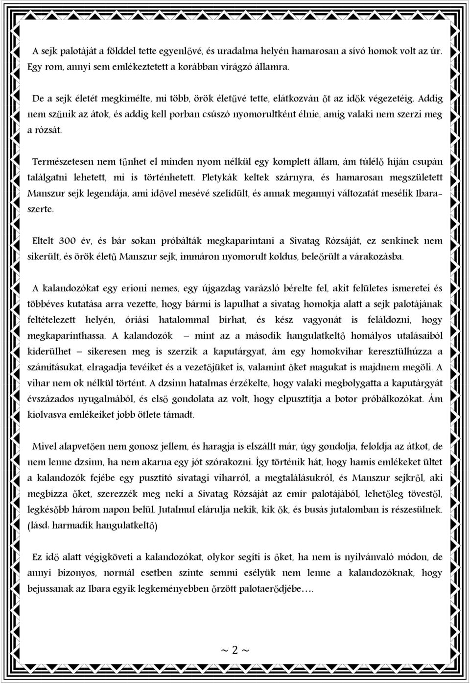 Addig nem szűnik az átok, és addig kell porban csúszó nyomorultként élnie, amíg valaki nem szerzi meg a rózsát.