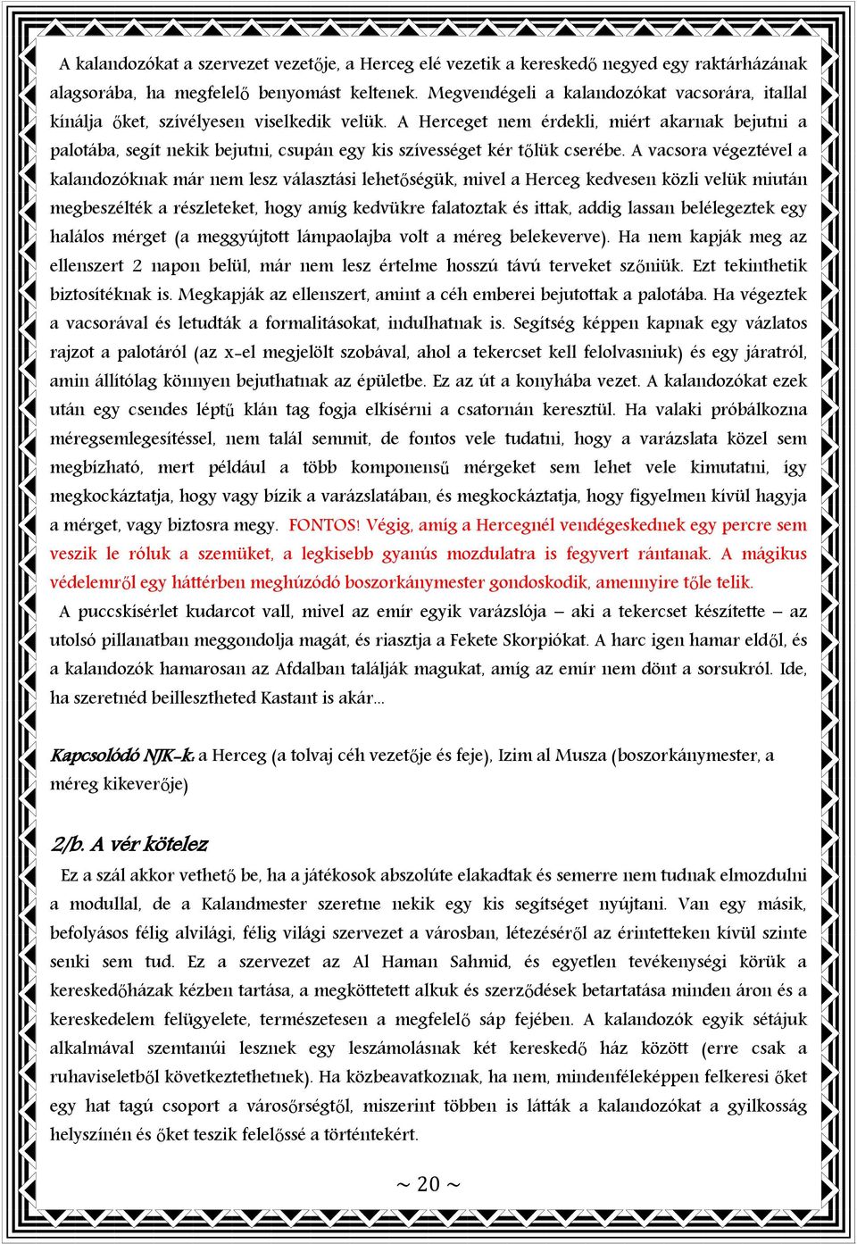 A Herceget nem érdekli, miért akarnak bejutni a palotába, segít nekik bejutni, csupán egy kis szívességet kér tőlük cserébe.