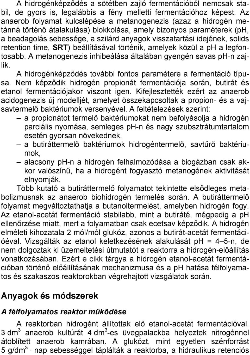 idejének, solids retention time, SRT) beállításával történik, amelyek közül a ph a legfontosabb. A metanogenezis inhibeálása általában gyengén savas ph-n zajlik.