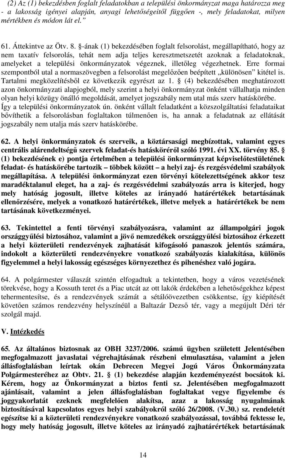 -ának (1) bekezdésében foglalt felsorolást, megállapítható, hogy az nem taxatív felsorolás, tehát nem adja teljes keresztmetszetét azoknak a feladatoknak, amelyeket a települési önkormányzatok