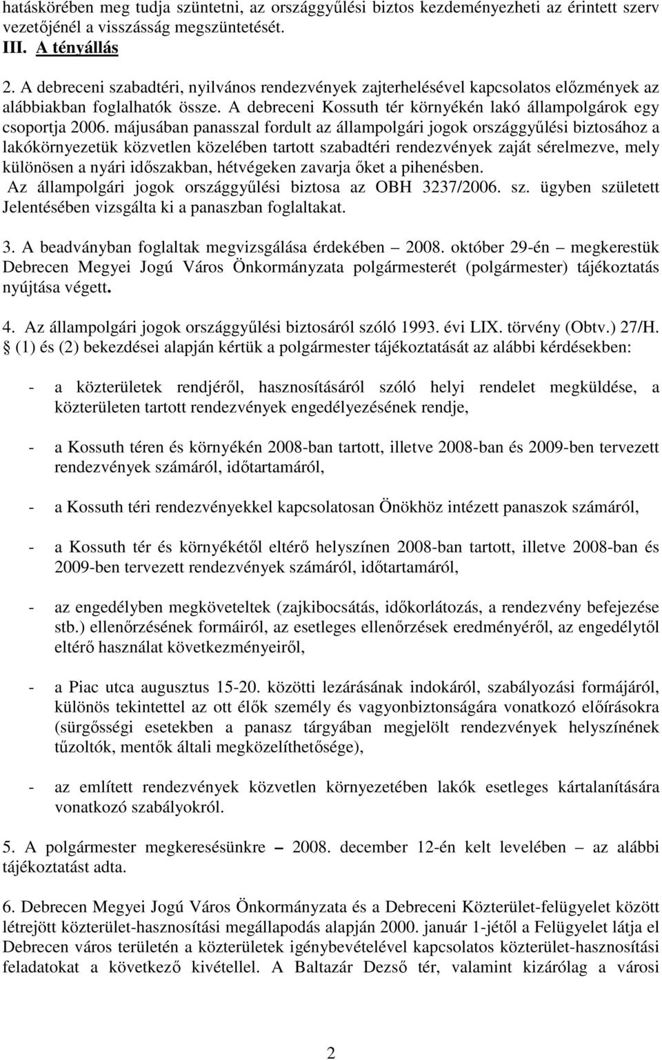 májusában panasszal fordult az állampolgári jogok országgyőlési biztosához a lakókörnyezetük közvetlen közelében tartott szabadtéri rendezvények zaját sérelmezve, mely különösen a nyári idıszakban,