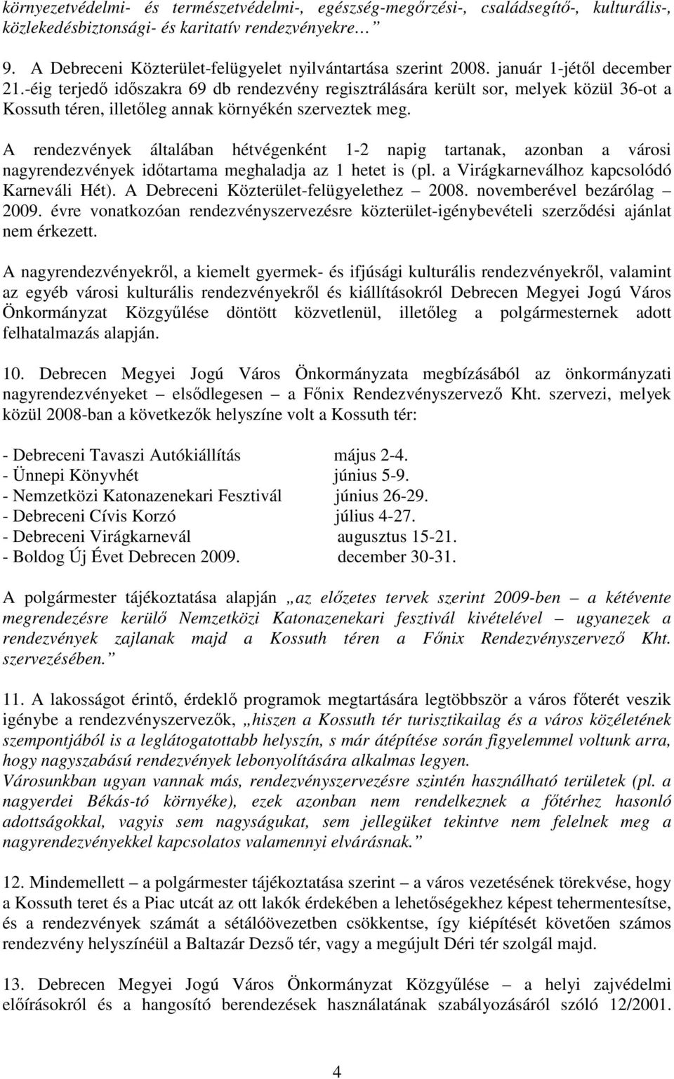 -éig terjedı idıszakra 69 db rendezvény regisztrálására került sor, melyek közül 36-ot a Kossuth téren, illetıleg annak környékén szerveztek meg.