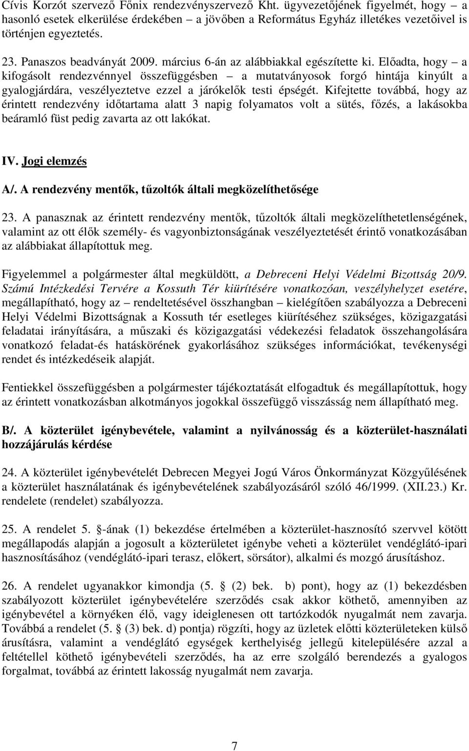 Elıadta, hogy a kifogásolt rendezvénnyel összefüggésben a mutatványosok forgó hintája kinyúlt a gyalogjárdára, veszélyeztetve ezzel a járókelık testi épségét.