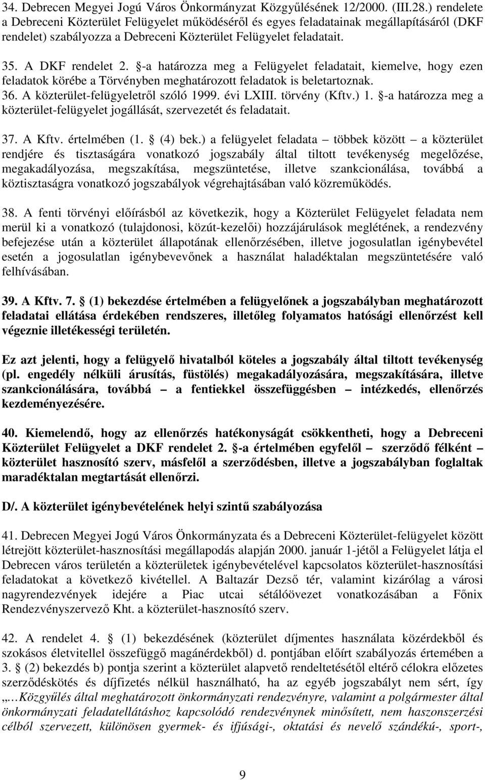 -a határozza meg a Felügyelet feladatait, kiemelve, hogy ezen feladatok körébe a Törvényben meghatározott feladatok is beletartoznak. 36. A közterület-felügyeletrıl szóló 1999. évi LXIII.