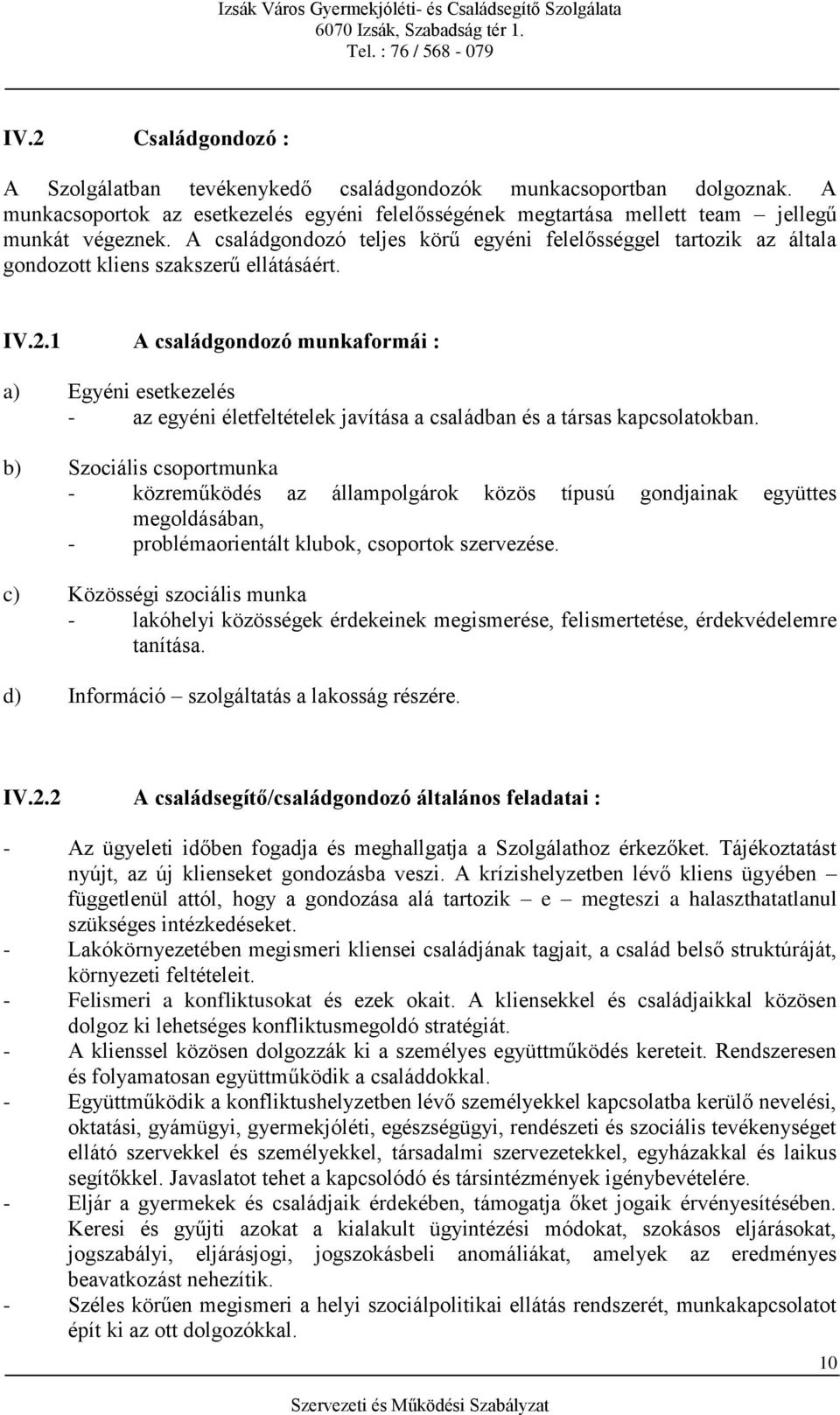 1 A családgondozó munkaformái : a) Egyéni esetkezelés - az egyéni életfeltételek javítása a családban és a társas kapcsolatokban.