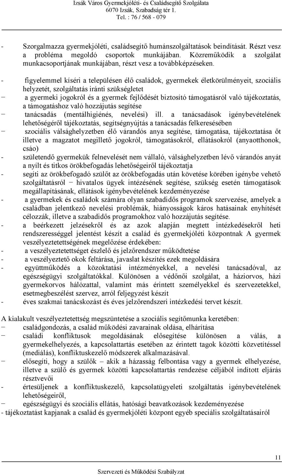 - figyelemmel kíséri a településen élő családok, gyermekek életkörülményeit, szociális helyzetét, szolgáltatás iránti szükségletet a gyermeki jogokról és a gyermek fejlődését biztosító támogatásról