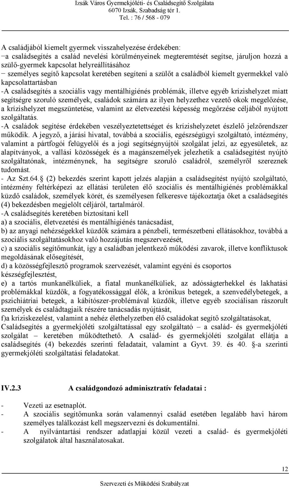 segítségre szoruló személyek, családok számára az ilyen helyzethez vezető okok megelőzése, a krízishelyzet megszüntetése, valamint az életvezetési képesség megőrzése céljából nyújtott szolgáltatás.