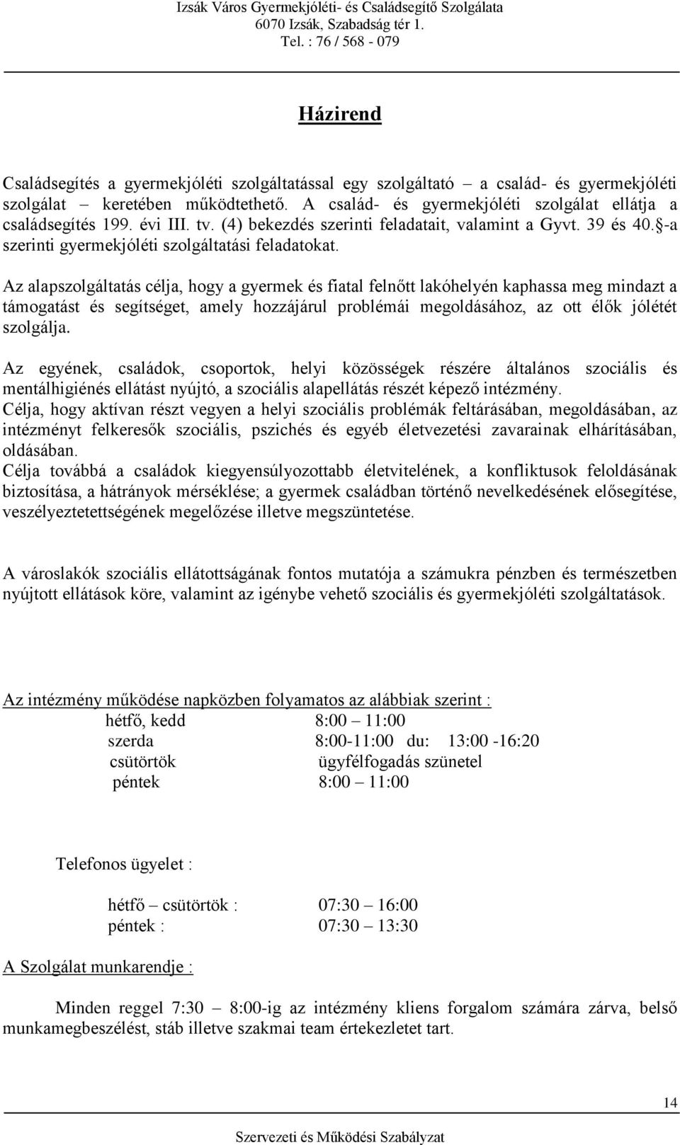 Az alapszolgáltatás célja, hogy a gyermek és fiatal felnőtt lakóhelyén kaphassa meg mindazt a támogatást és segítséget, amely hozzájárul problémái megoldásához, az ott élők jólétét szolgálja.