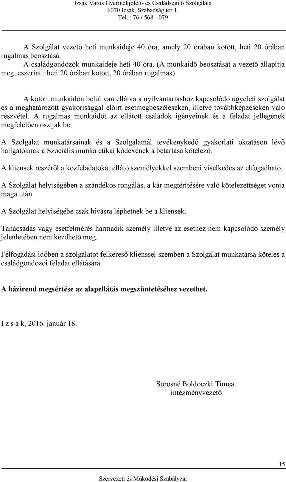 meghatározott gyakorisággal előírt esetmegbeszéléseken, illetve továbbképzéseken való részvétel. A rugalmas munkaidőt az ellátott családok igényeinek és a feladat jellegének megfelelően osztják be.