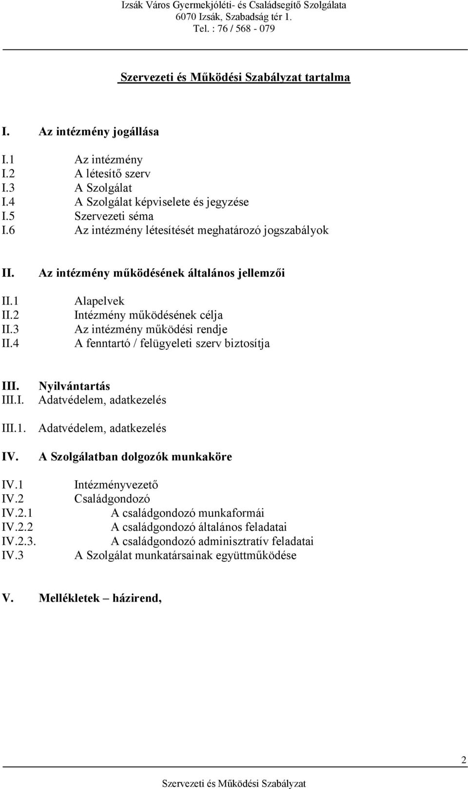 4 Az intézmény működésének általános jellemzői Alapelvek Intézmény működésének célja Az intézmény működési rendje A fenntartó / felügyeleti szerv biztosítja III. III.I. Nyilvántartás Adatvédelem, adatkezelés III.