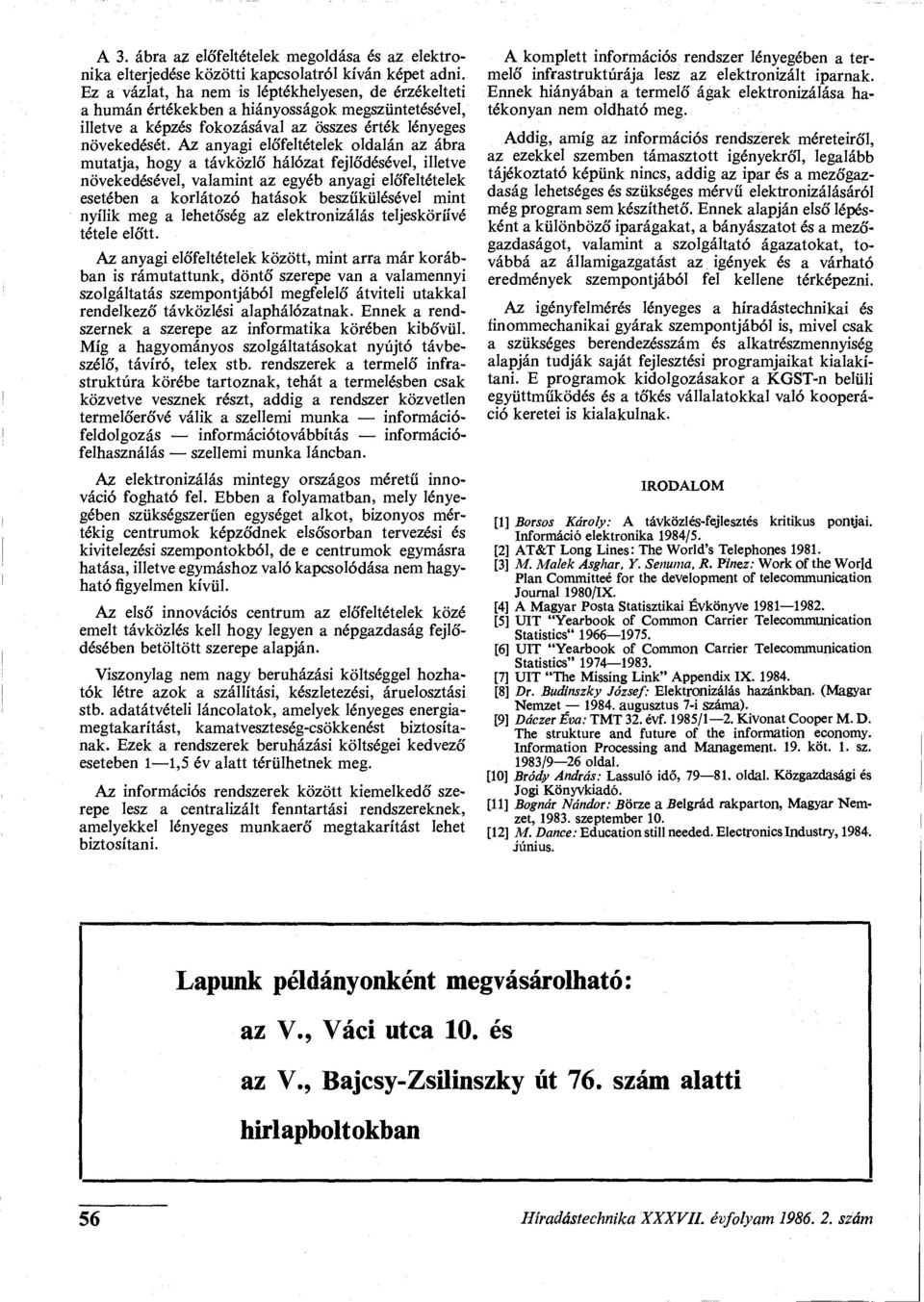 Az anyagi előfeltételek oldalán az ábra mutatja, hogy a távközlő hálózat fejlődésével, illetve növekedésével, valamint az egyéb anyagi előfeltételek esetében a korlátozó hatások beszűkülésével mint