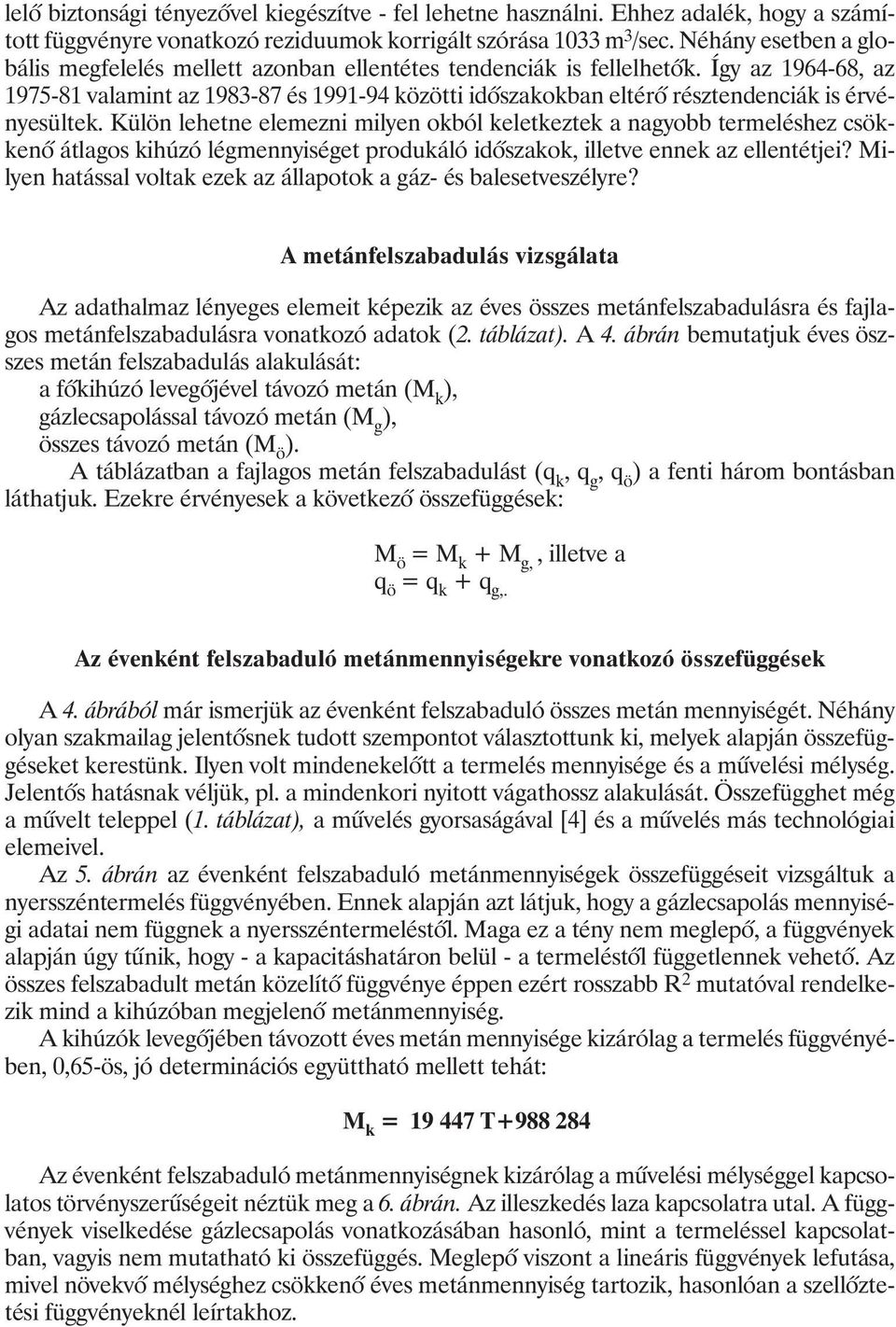 Így az 1964-68, az 1975-81 valamint az 1983-87 és 1991-94 közötti idõszakokban eltérõ résztendenciák is érvényesültek.