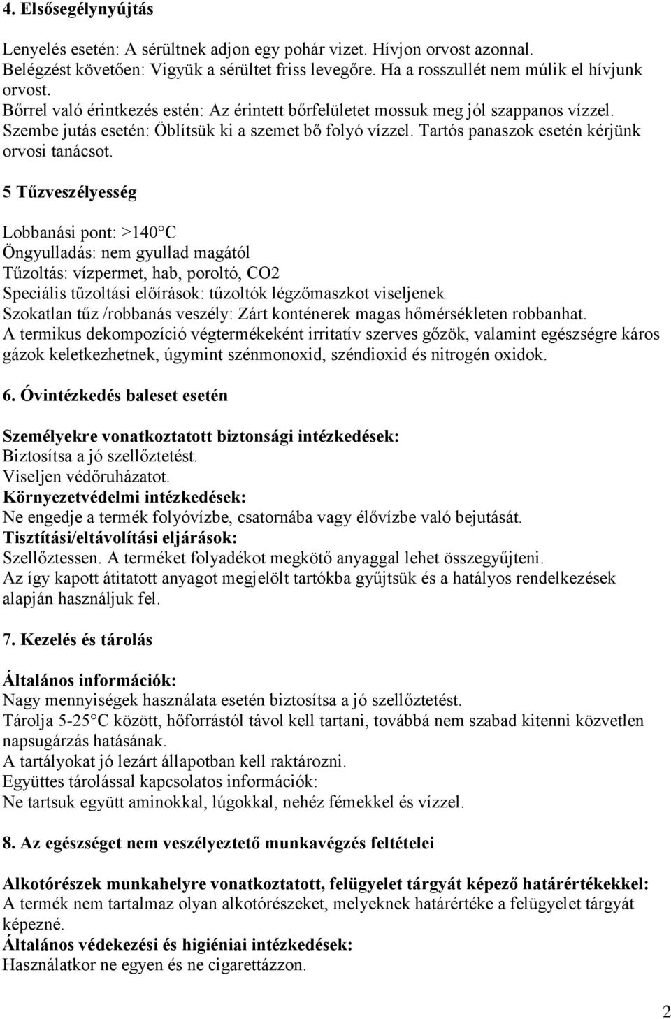 5 Tűzveszélyesség Lobbanási pont: >140 C Öngyulladás: nem gyullad magától Tűzoltás: vízpermet, hab, poroltó, CO2 Speciális tűzoltási előírások: tűzoltók légzőmaszkot viseljenek Szokatlan tűz