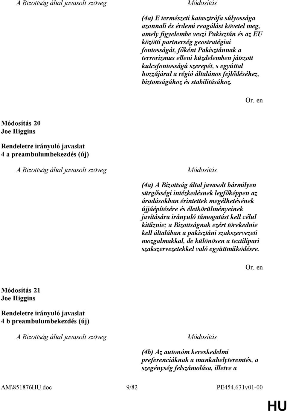 20 Joe Higgins 4 a preambulumbekezdés (új) (4a) A Bizottság által javasolt bármilyen sürgősségi intézkedésnek legfőképpen az áradásokban érintettek megélhetésének újjáépítésére és életkörülményeinek