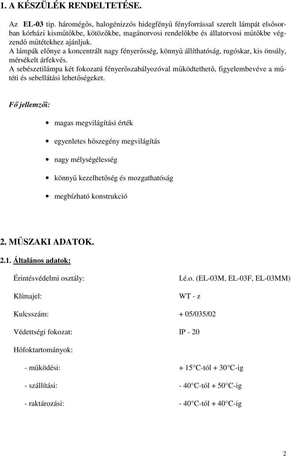 A lámpák előnye a koncentrált nagy fényerősség, könnyű állíthatóság, rugóskar, kis önsúly, mérsékelt árfekvés.