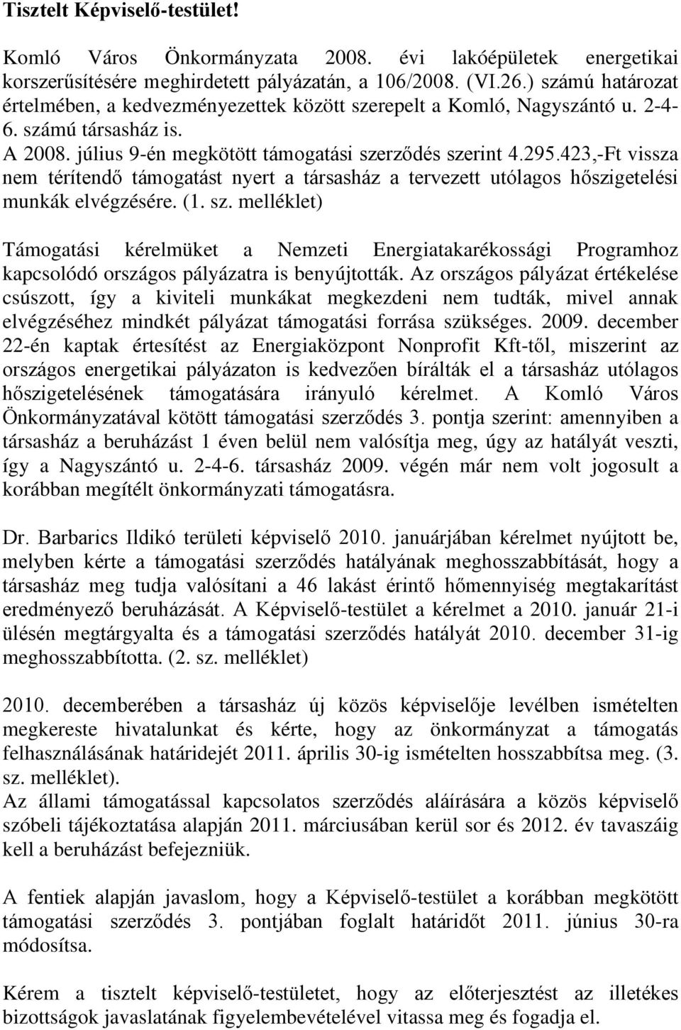 423,-Ft vissza nem térítendő támogatást nyert a társasház a tervezett utólagos hőszigetelési munkák elvégzésére. (1. sz.