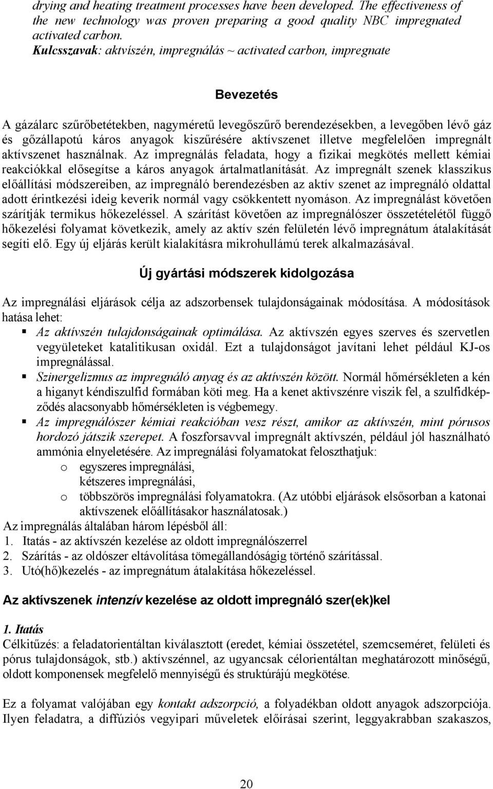kiszűrésére aktívszenet illetve megfelelően impregnált aktívszenet használnak. Az impregnálás feladata, hogy a fizikai megkötés mellett kémiai reakciókkal elősegítse a káros anyagok ártalmatlanítását.