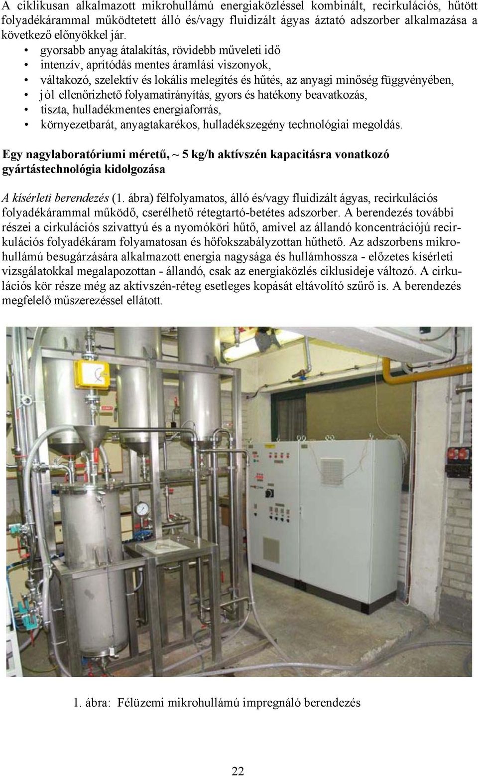 ellenőrizhető folyamatirányítás, gyors és hatékony beavatkozás, tiszta, hulladékmentes energiaforrás, környezetbarát, anyagtakarékos, hulladékszegény technológiai megoldás.