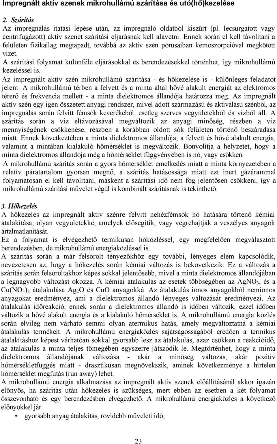 Ennek során el kell távolítani a felületen fizikailag megtapadt, továbbá az aktív szén pórusaiban kemoszorpcióval megkötött vizet.