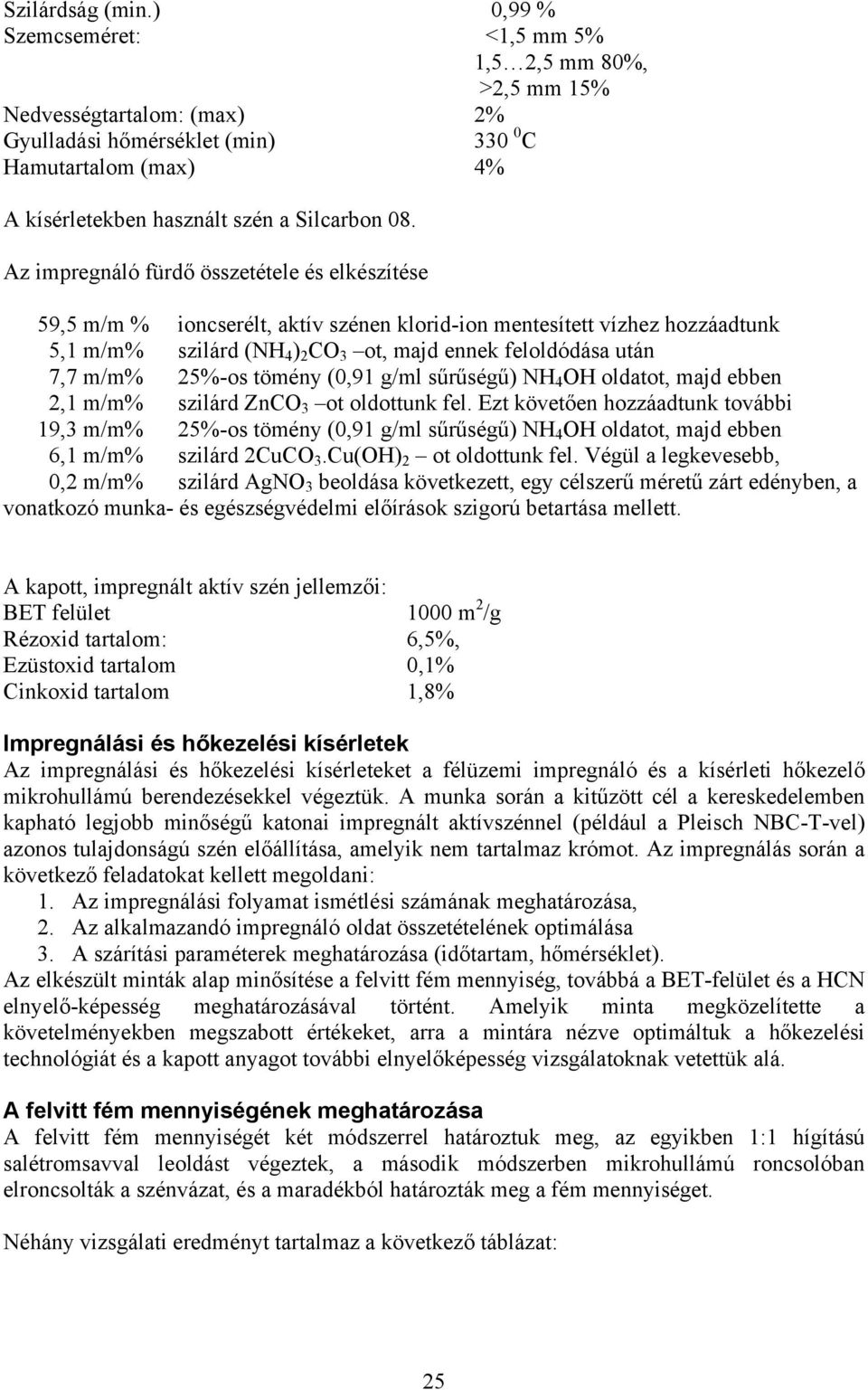 Az impregnáló fürdő összetétele és elkészítése 59,5 m/m % ioncserélt, aktív szénen klorid-ion mentesített vízhez hozzáadtunk 5,1 m/m% szilárd (NH 4 ) 2 CO 3 ot, majd ennek feloldódása után 7,7 m/m%