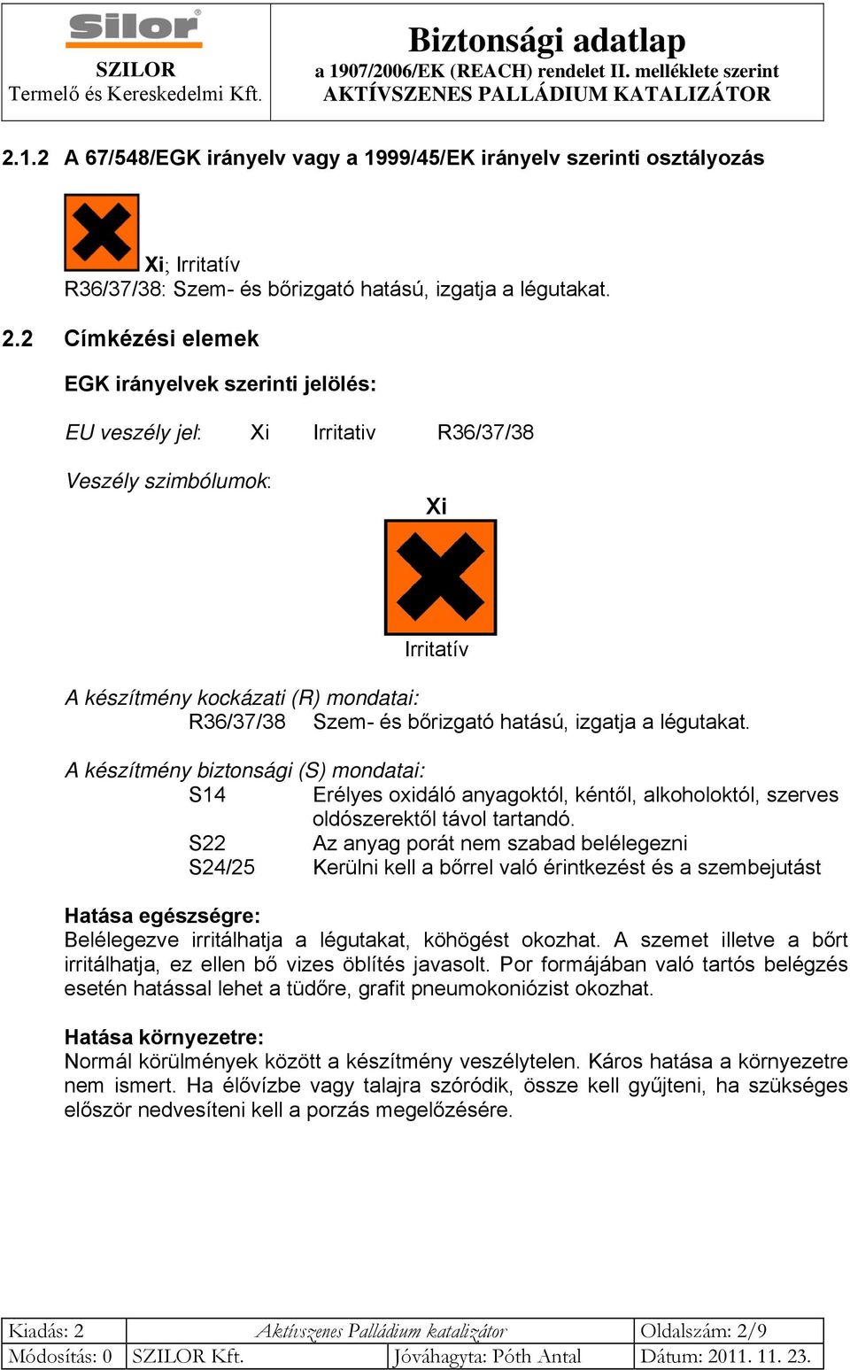 izgatja a légutakat. A készítmény biztonsági (S) mondatai: S14 Erélyes oxidáló anyagoktól, kéntől, alkoholoktól, szerves oldószerektől távol tartandó.