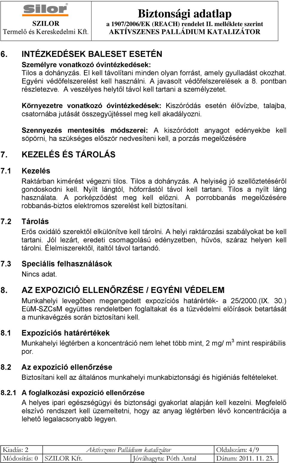 Környezetre vonatkozó óvintézkedések: Kiszóródás esetén élővízbe, talajba, csatornába jutását összegyűjtéssel meg kell akadályozni.