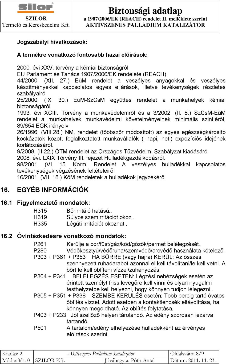 ) EüM-SzCsM együttes rendelet a munkahelyek kémiai biztonságáról 1993. évi XCIII. Törvény a munkavédelemről és a 3/2002. (II. 8.