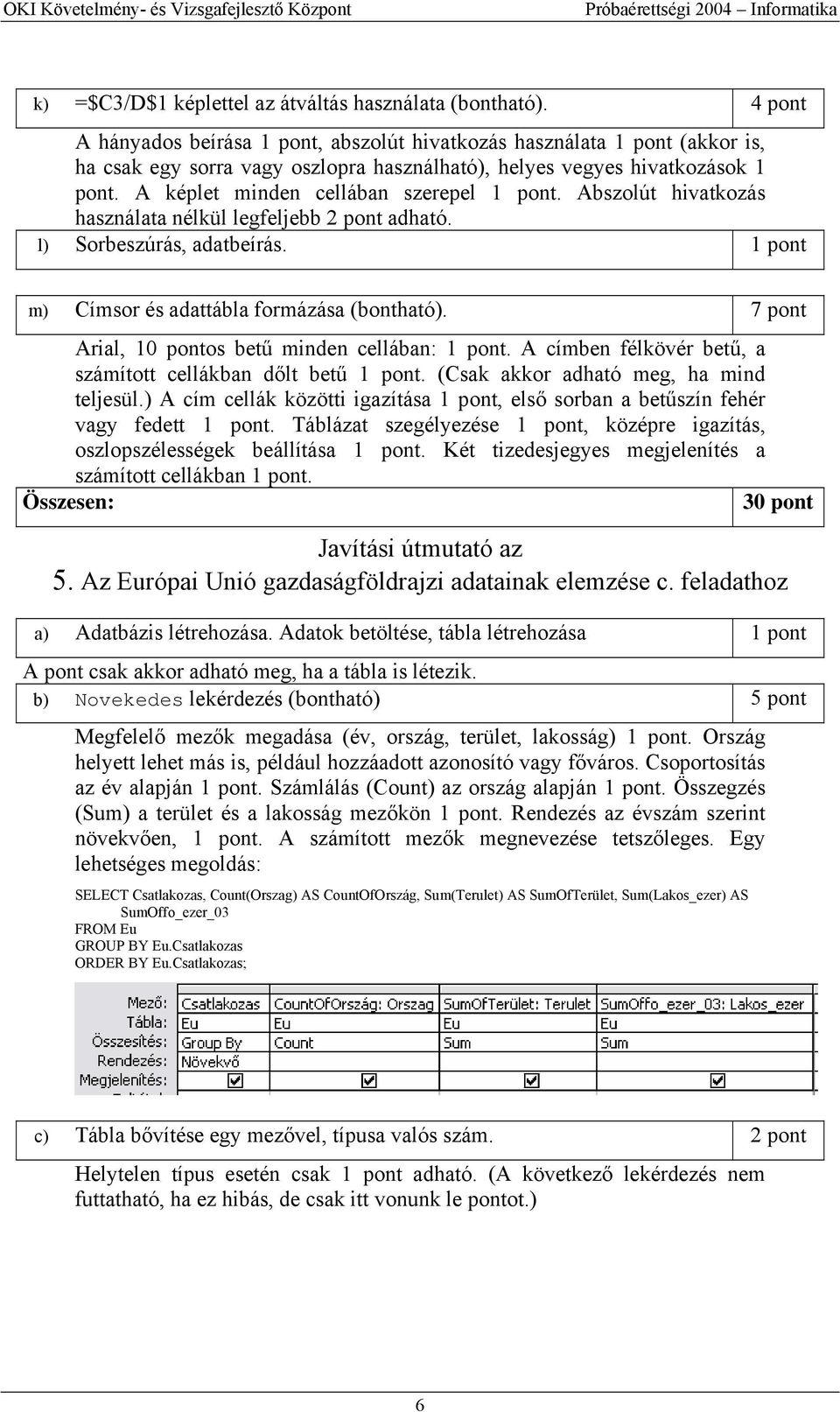 Abszolút hivatkozás használata nélkül legfeljebb adható. l) Sorbeszúrás, adatbeírás. m) Címsor és adattábla formázása (bontható). 7 pont Arial, 10 pontos betű minden cellában:.