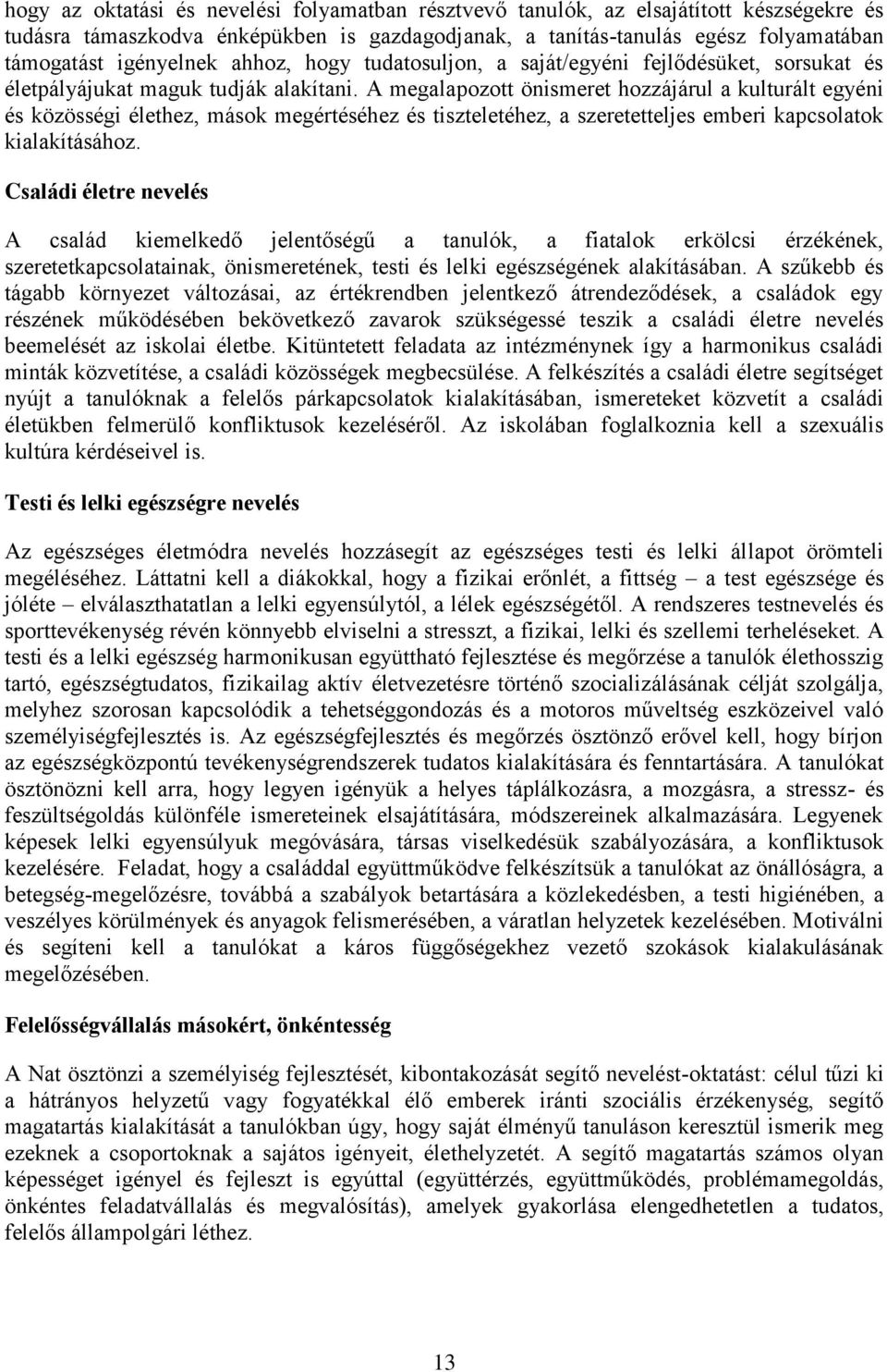 A megalapozott önismeret hozzájárul a kulturált egyéni és közösségi élethez, mások megértéséhez és tiszteletéhez, a szeretetteljes emberi kapcsolatok kialakításához.