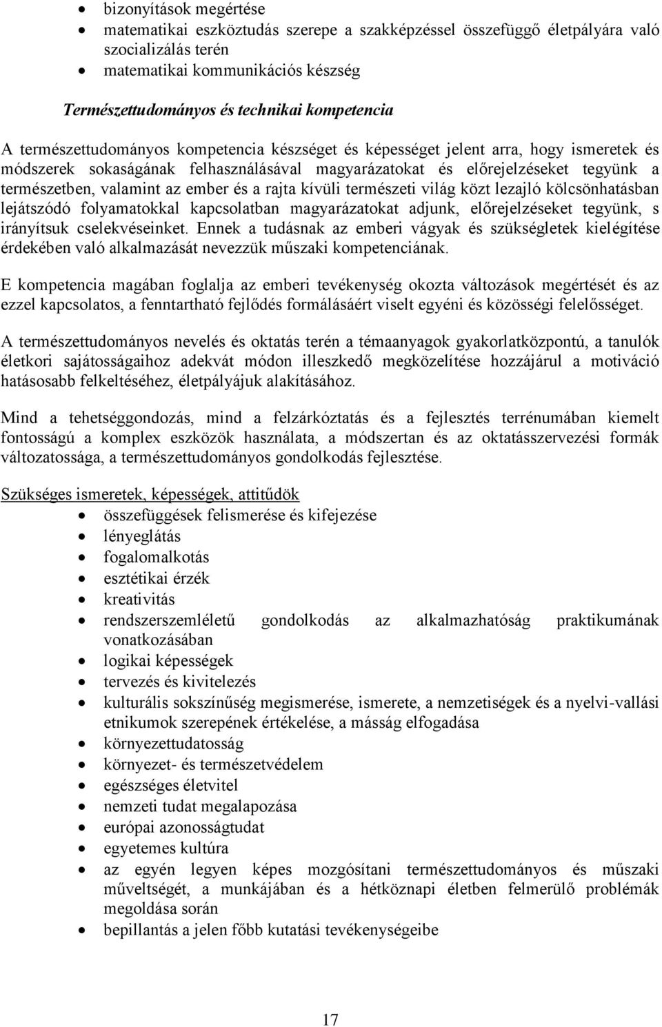ember és a rajta kívüli természeti világ közt lezajló kölcsönhatásban lejátszódó folyamatokkal kapcsolatban magyarázatokat adjunk, előrejelzéseket tegyünk, s irányítsuk cselekvéseinket.