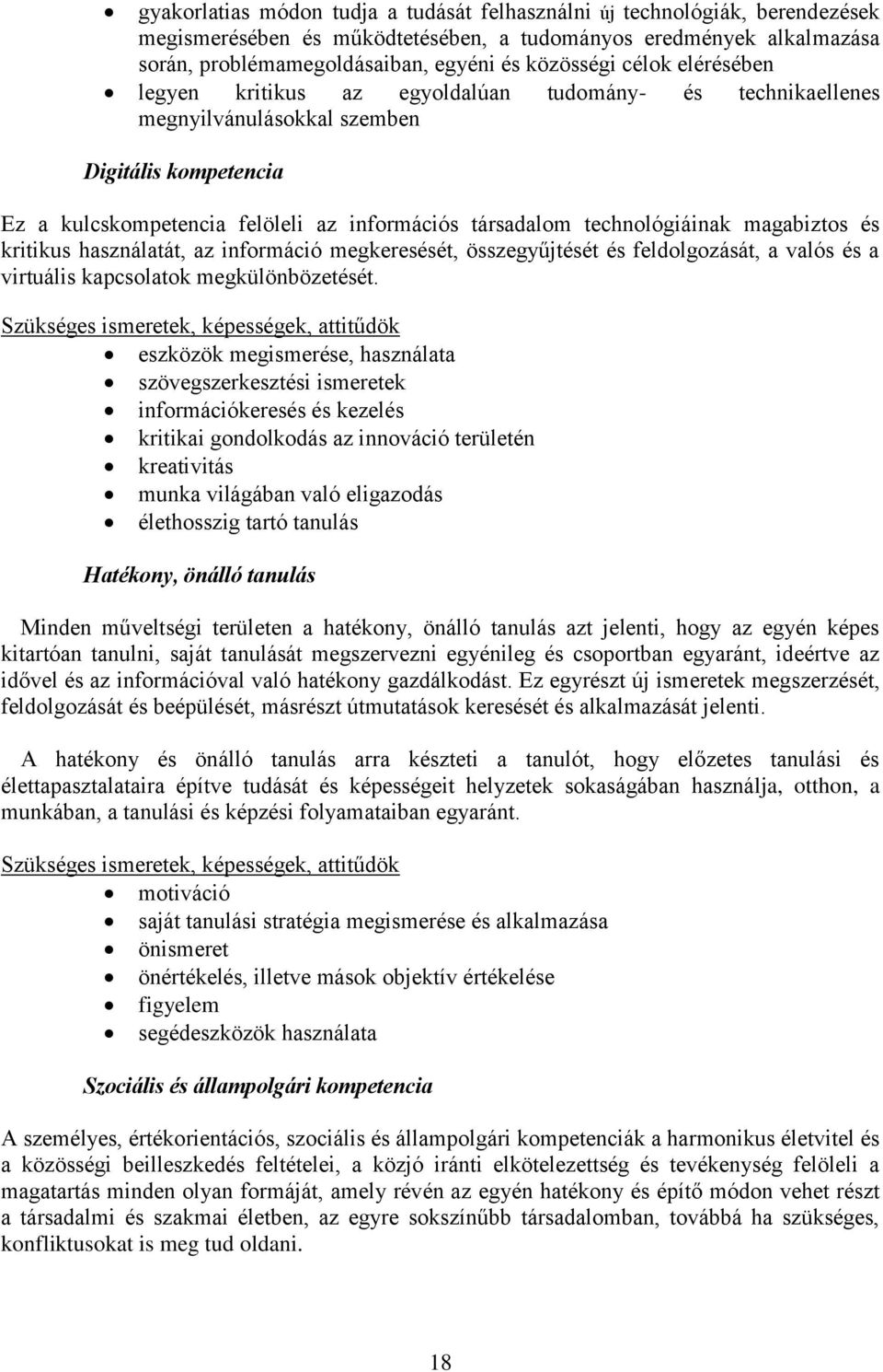 magabiztos és kritikus használatát, az információ megkeresését, összegyűjtését és feldolgozását, a valós és a virtuális kapcsolatok megkülönbözetését.