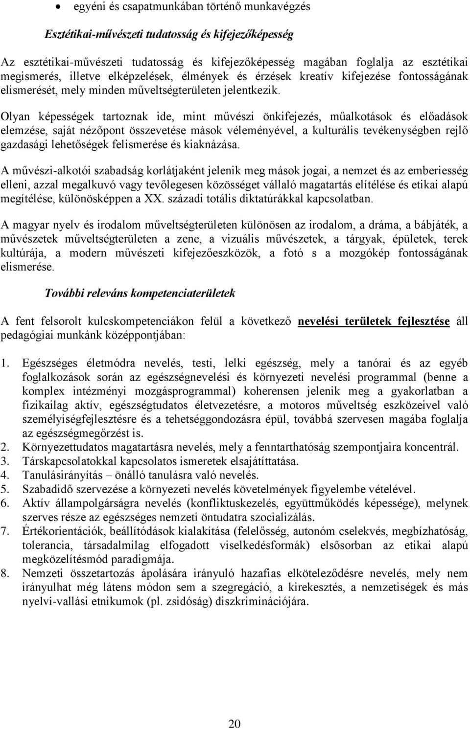 Olyan képességek tartoznak ide, mint művészi önkifejezés, műalkotások és előadások elemzése, saját nézőpont összevetése mások véleményével, a kulturális tevékenységben rejlő gazdasági lehetőségek