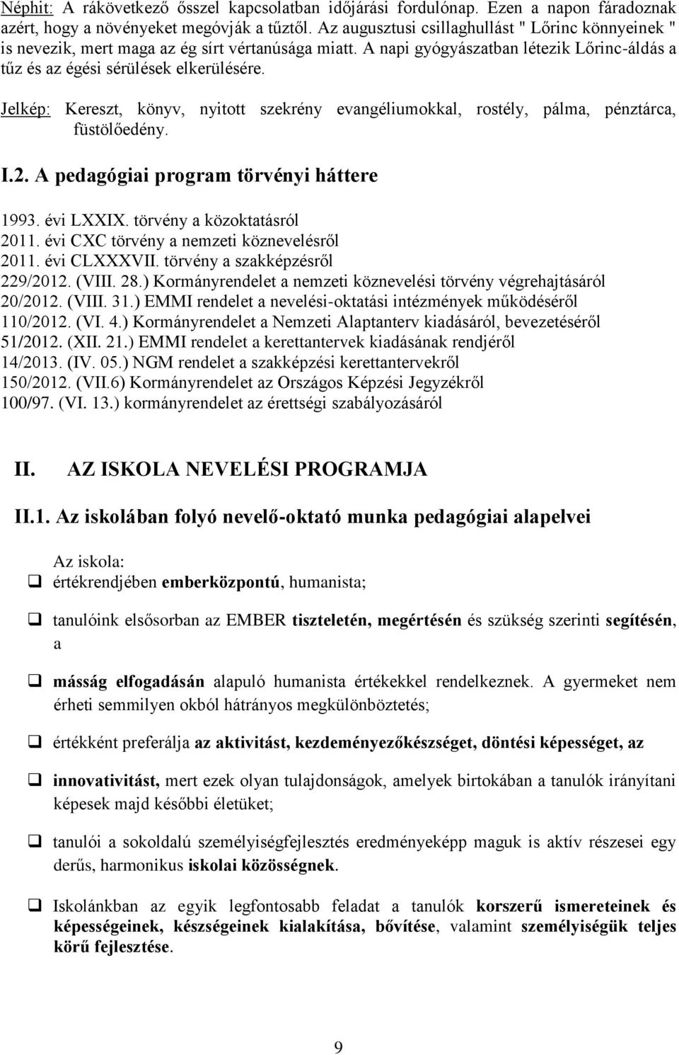 Jelkép: Kereszt, könyv, nyitott szekrény evangéliumokkal, rostély, pálma, pénztárca, füstölőedény. I.2. A pedagógiai program törvényi háttere 1993. évi LXXIX. törvény a közoktatásról 2011.
