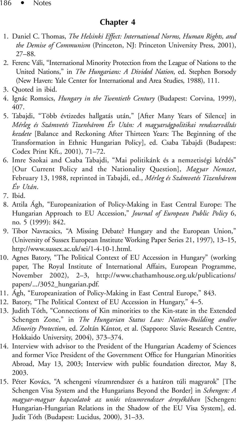 Stephen Borsody (New Haven: Yale Center for International and Area Studies, 1988), 111. 3. Quoted in ibid. 4. Ignác Romsics, Hungary in the Twentieth Century (Budapest: Corvina, 1999), 407. 5.