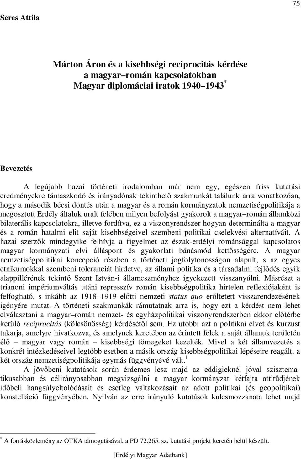 megosztott Erdély általuk uralt felében milyen befolyást gyakorolt a magyar román államközi bilaterális kapcsolatokra, illetve fordítva, ez a viszonyrendszer hogyan determinálta a magyar és a román