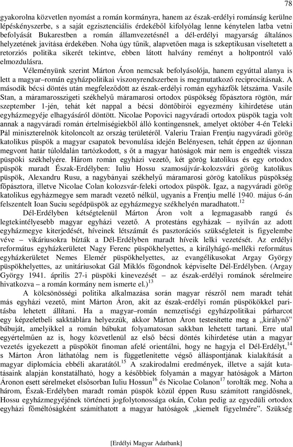 Noha úgy tűnik, alapvetően maga is szkeptikusan viseltetett a retorziós politika sikerét tekintve, ebben látott halvány reményt a holtpontról való elmozdulásra.