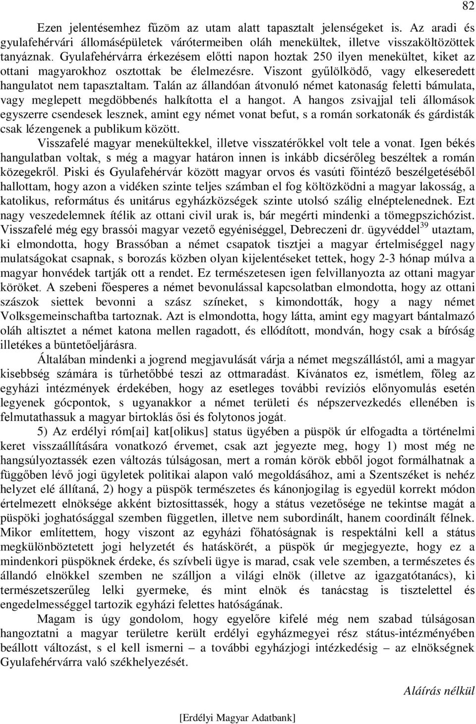 Talán az állandóan átvonuló német katonaság feletti bámulata, vagy meglepett megdöbbenés halkította el a hangot.