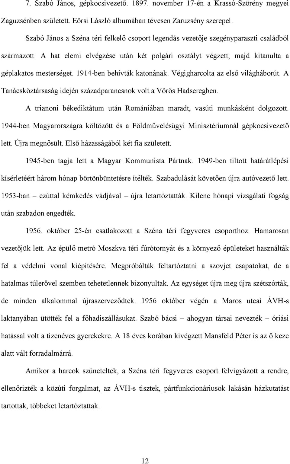 1914-ben behívták katonának. Végigharcolta az első világháborút. A Tanácsköztársaság idején századparancsnok volt a Vörös Hadseregben.