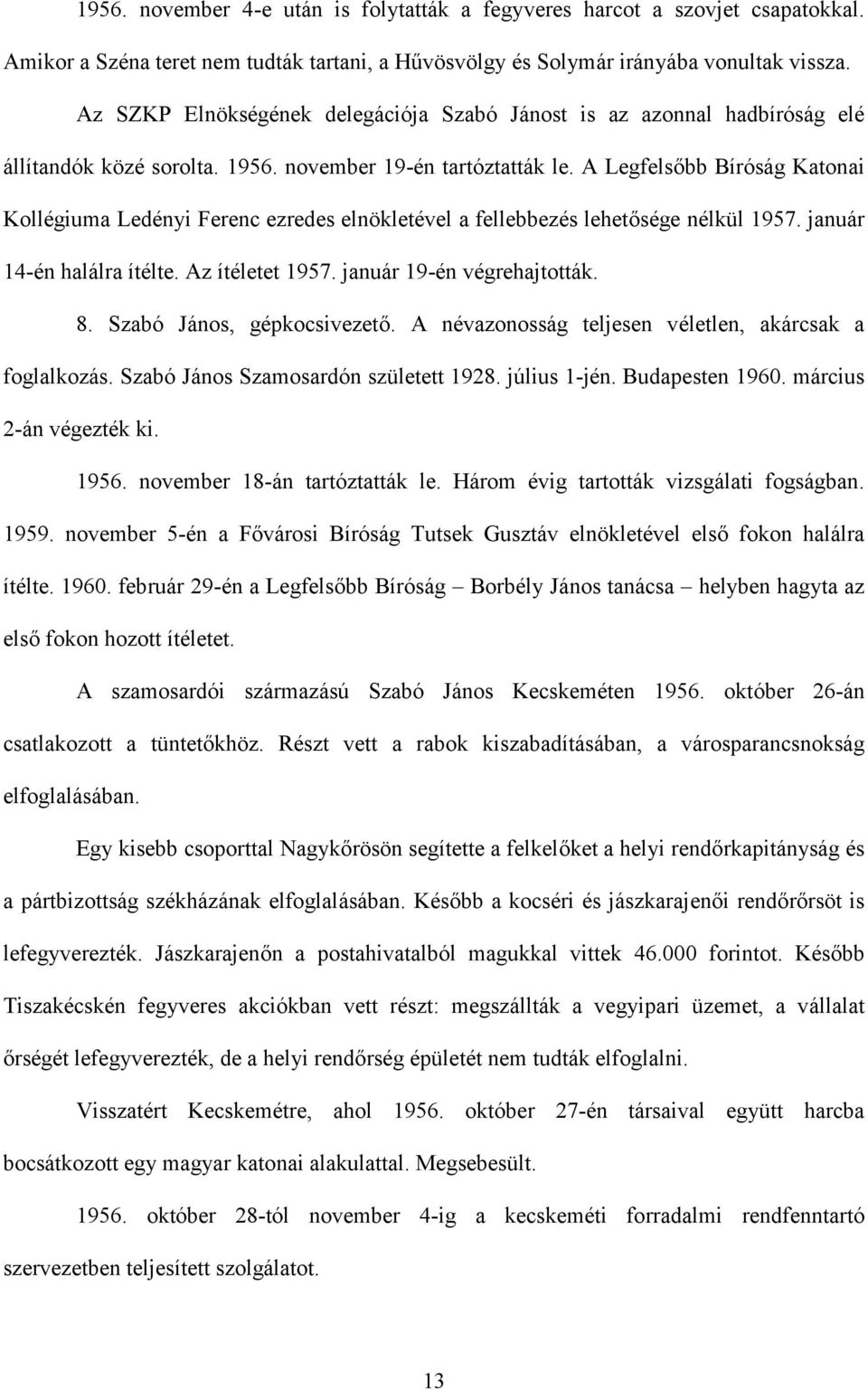 A Legfelsőbb Bíróság Katonai Kollégiuma Ledényi Ferenc ezredes elnökletével a fellebbezés lehetősége nélkül 1957. január 14-én halálra ítélte. Az ítéletet 1957. január 19-én végrehajtották. 8.