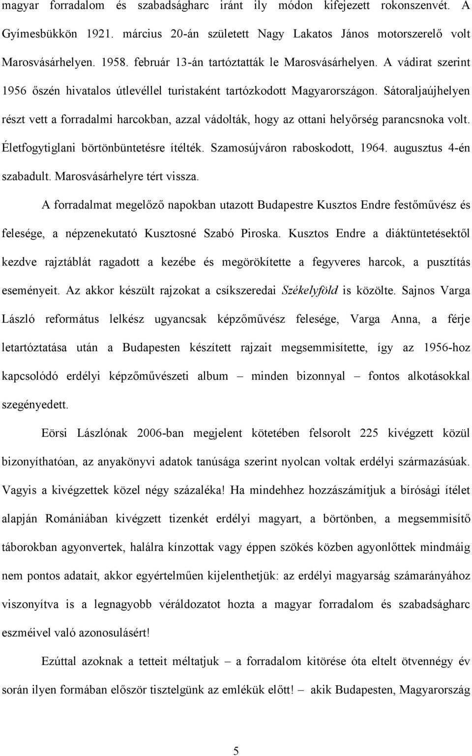 Sátoraljaújhelyen részt vett a forradalmi harcokban, azzal vádolták, hogy az ottani helyőrség parancsnoka volt. Életfogytiglani börtönbüntetésre ítélték. Szamosújváron raboskodott, 1964.