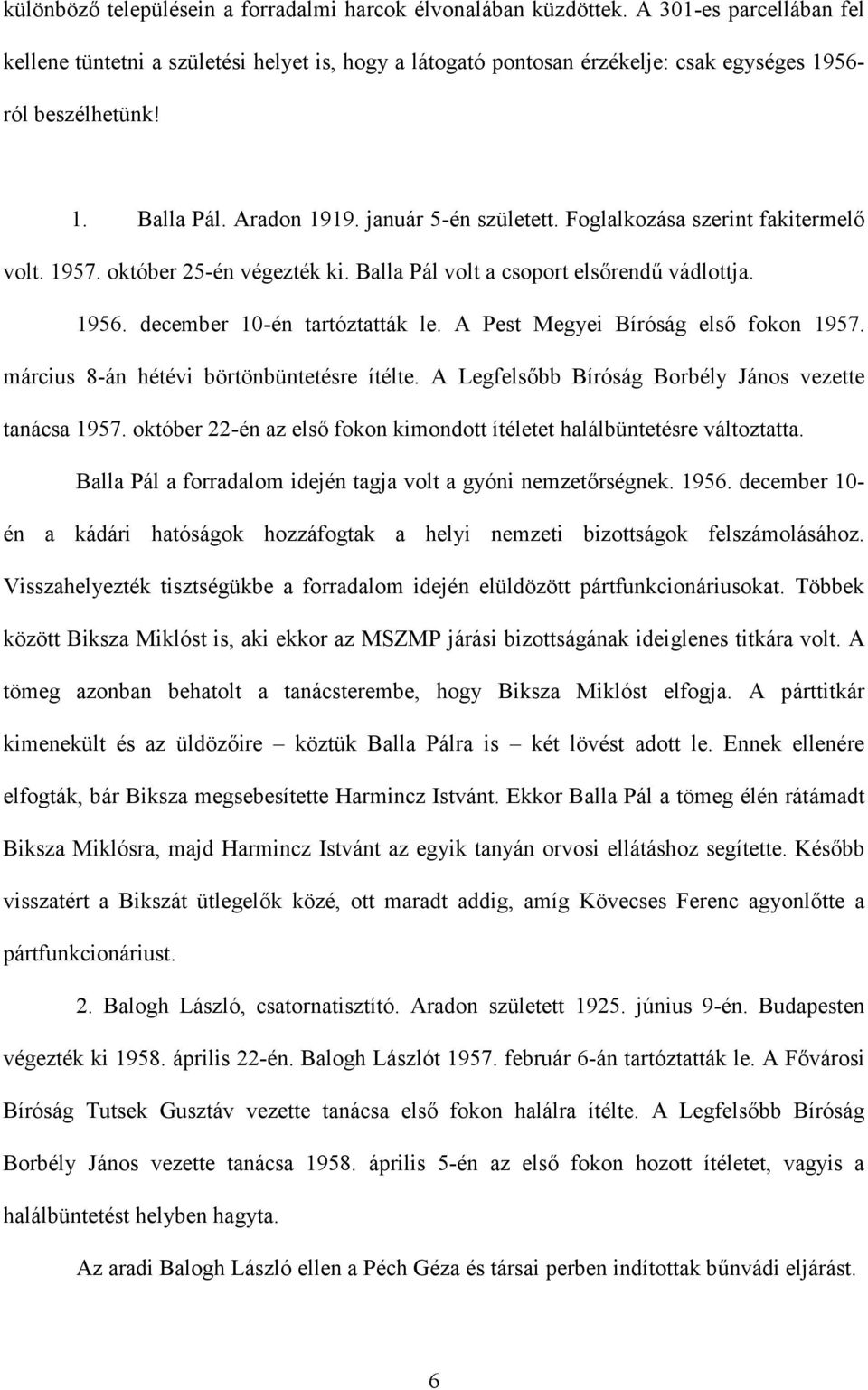 Foglalkozása szerint fakitermelő volt. 1957. október 25-én végezték ki. Balla Pál volt a csoport elsőrendű vádlottja. 1956. december 10-én tartóztatták le. A Pest Megyei Bíróság első fokon 1957.