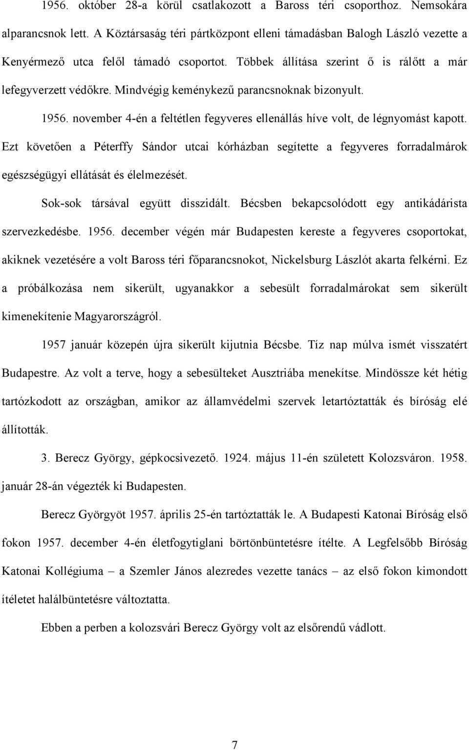 Mindvégig keménykezű parancsnoknak bizonyult. 1956. november 4-én a feltétlen fegyveres ellenállás híve volt, de légnyomást kapott.