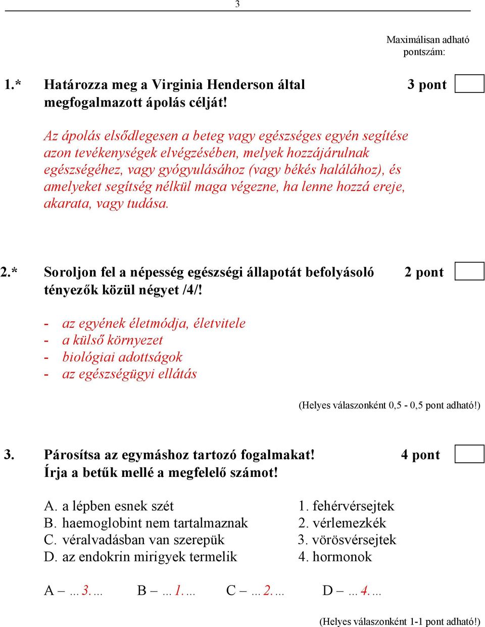 nélkül maga végezne, ha lenne hozzá ereje, akarata, vagy tudása. 2.* Soroljon fel a népesség egészségi állapotát befolyásoló 2 pont tényezık közül négyet /4/!