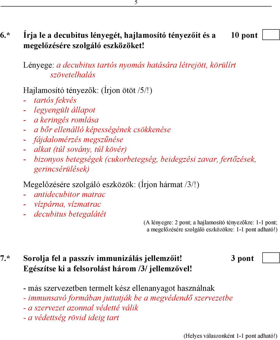 ) - tartós fekvés - legyengült állapot - a keringés romlása - a bır ellenálló képességének csökkenése - fájdalomérzés megszőnése - alkat (túl sovány, túl kövér) - bizonyos betegségek (cukorbetegség,